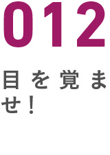 012目を覚ませ