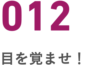 012 目を覚ませ