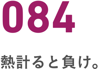 084 熱計ると負け。